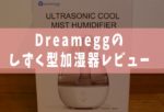 Dreameggのしずく型加湿器レビュー